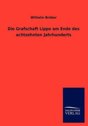 Die Grafschaft Lippe am Ende des achtzehnten Jahrhunderts de Wilhelm Bröker