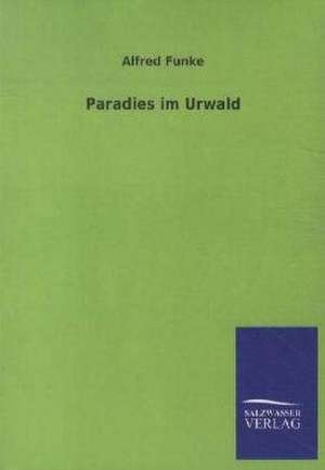 Paradies im Urwald de Alfred Funke