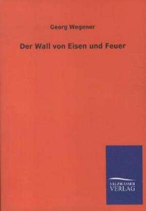 Der Wall von Eisen und Feuer de Georg Wegener