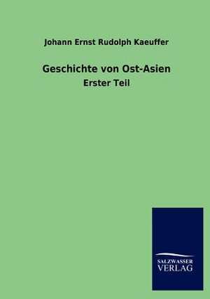 Geschichte von Ost-Asien de Johann Ernst Rudolph Kaeuffer