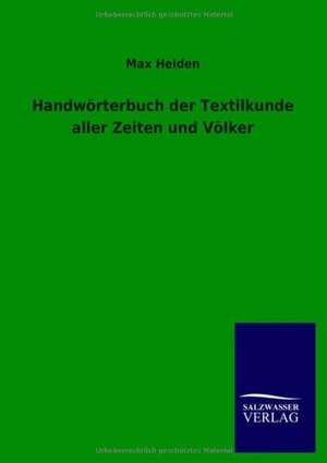 Handwörterbuch der Textilkunde aller Zeiten und Völker de Max Heiden