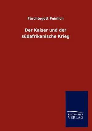 Der Kaiser und der südafrikanische Krieg de Fürchtegott Peinlich