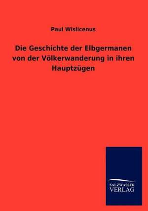 Die Geschichte der Elbgermanen von der Völkerwanderung in ihren Hauptzügen de Paul Wislicenus