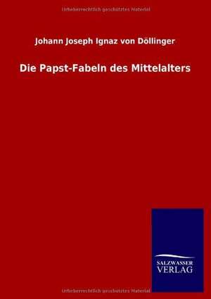 Die Papst-Fabeln des Mittelalters de Johann Joseph Ignaz von Döllinger