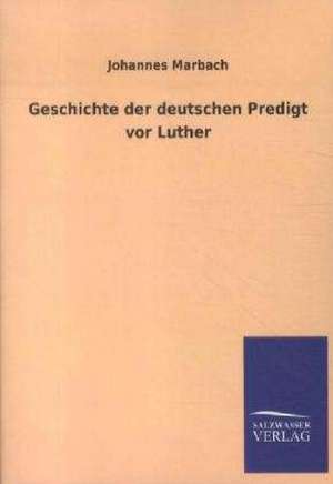 Geschichte der deutschen Predigt vor Luther de Johannes Marbach