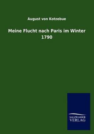 Meine Flucht nach Paris im Winter 1790 de August Von Kotzebue