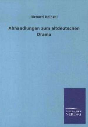 Abhandlungen zum altdeutschen Drama de Richard Heinzel