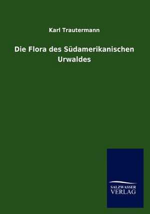 Die Flora des Südamerikanischen Urwaldes de Karl Trautermann