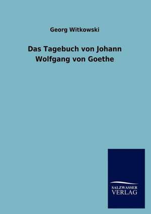 Das Tagebuch von Johann Wolfgang von Goethe de Georg Witkowski