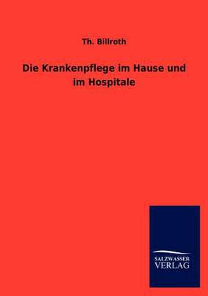 Die Krankenpflege im Hause und im Hospitale de Th. Billroth