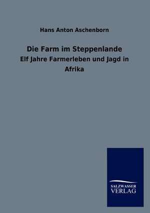 Die Farm im Steppenlande de Hans Anton Aschenborn