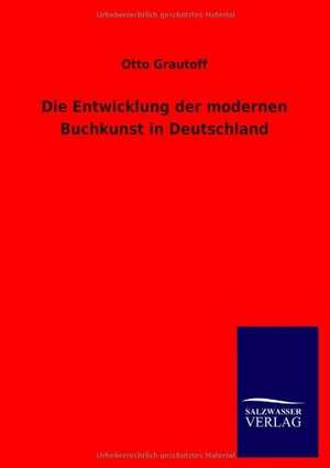 Die Entwicklung der modernen Buchkunst in Deutschland de Otto Grautoff