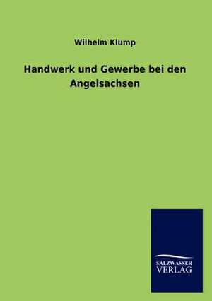 Handwerk und Gewerbe bei den Angelsachsen de Wilhelm Klump