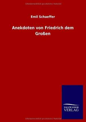 Anekdoten von Friedrich dem Großen de Emil Schaeffer