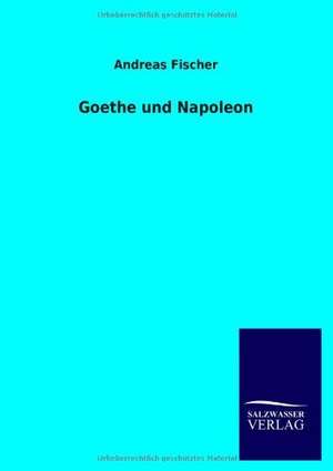 Goethe und Napoleon de Andreas Fischer