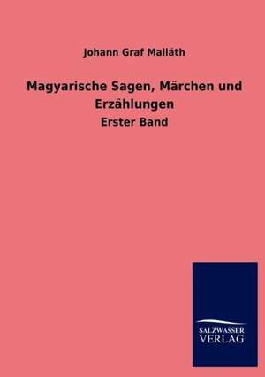 Magyarische Sagen, Märchen und Erzählungen de Johann Graf Mailáth