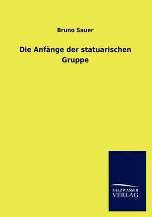 Die Anfänge der statuarischen Gruppe de Bruno Sauer