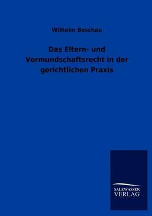 Das Eltern- und Vormundschaftsrecht in der gerichtlichen Praxis de Wilhelm Boschau