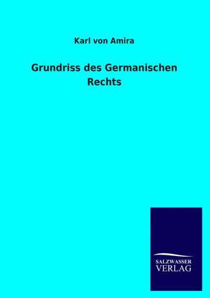 Grundriss des Germanischen Rechts de Karl Von Amira