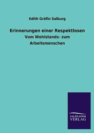 Erinnerungen Einer Respektlosen: Mit Ungedruckten Briefen, Gedichten Und Einer Autobiographie Geibels de Edith Gräfin Salburg