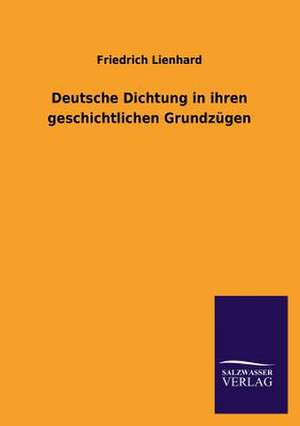 Deutsche Dichtung in Ihren Geschichtlichen Grundzugen: Mit Ungedruckten Briefen, Gedichten Und Einer Autobiographie Geibels de Friedrich Lienhard