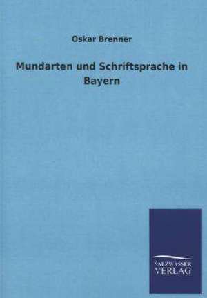 Mundarten Und Schriftsprache in Bayern: Mit Ungedruckten Briefen, Gedichten Und Einer Autobiographie Geibels de Oskar Brenner