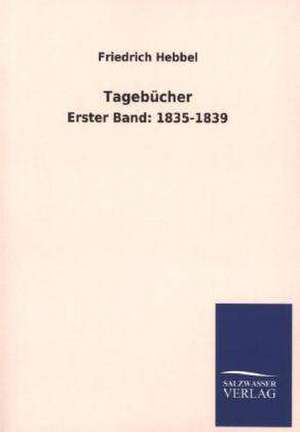 Tagebucher: Mit Ungedruckten Briefen, Gedichten Und Einer Autobiographie Geibels de Friedrich Hebbel