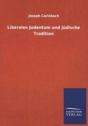 Liberales Judentum Und Judische Tradition: Mit Ungedruckten Briefen, Gedichten Und Einer Autobiographie Geibels de Joseph Carlebach