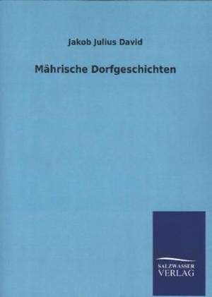 Mahrische Dorfgeschichten: Mit Ungedruckten Briefen, Gedichten Und Einer Autobiographie Geibels de Jakob Julius David