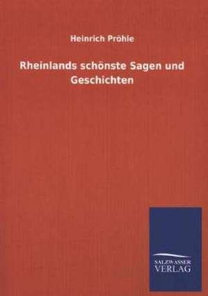 Rheinlands Schonste Sagen Und Geschichten: Mit Ungedruckten Briefen, Gedichten Und Einer Autobiographie Geibels de Heinrich Pröhle