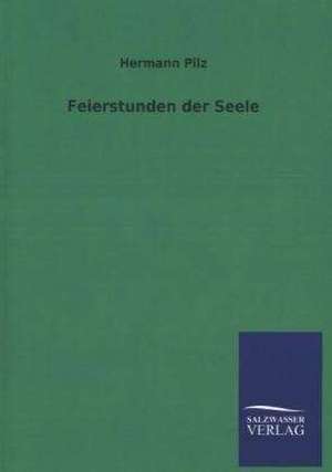 Feierstunden Der Seele: Mit Ungedruckten Briefen, Gedichten Und Einer Autobiographie Geibels de Hermann Pilz