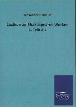 Lexikon Zu Shakespeares Werken: Mit Ungedruckten Briefen, Gedichten Und Einer Autobiographie Geibels de Alexander Schmidt