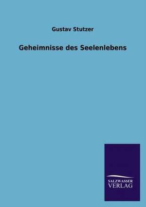 Geheimnisse Des Seelenlebens: Mit Ungedruckten Briefen, Gedichten Und Einer Autobiographie Geibels de Gustav Stutzer