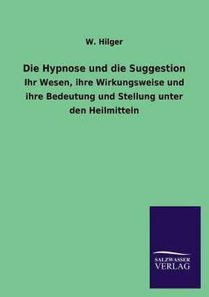 Die Hypnose Und Die Suggestion: Mit Ungedruckten Briefen, Gedichten Und Einer Autobiographie Geibels de W. Hilger