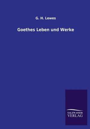 Goethes Leben Und Werke: Mit Ungedruckten Briefen, Gedichten Und Einer Autobiographie Geibels de G. H. Lewes