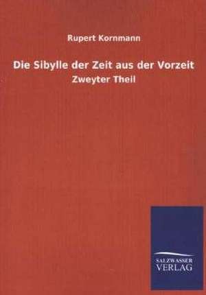 Die Sibylle Der Zeit Aus Der Vorzeit: Mit Ungedruckten Briefen, Gedichten Und Einer Autobiographie Geibels de Rupert Kornmann