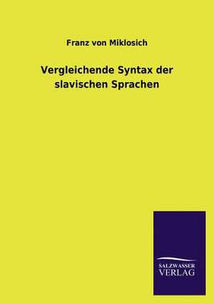 Vergleichende Syntax Der Slavischen Sprachen: Mit Ungedruckten Briefen, Gedichten Und Einer Autobiographie Geibels de Franz von Miklosich