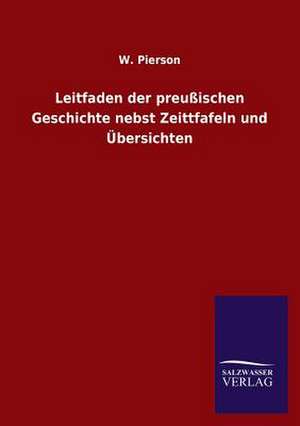 Leitfaden Der Preussischen Geschichte Nebst Zeittfafeln Und Ubersichten: Mit Ungedruckten Briefen, Gedichten Und Einer Autobiographie Geibels de W. Pierson