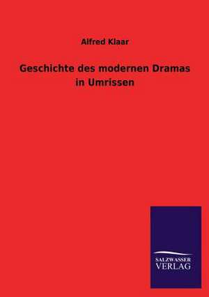 Geschichte Des Modernen Dramas in Umrissen: Mit Ungedruckten Briefen, Gedichten Und Einer Autobiographie Geibels de Alfred Klaar