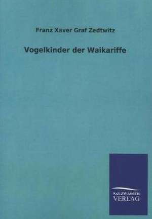 Vogelkinder Der Waikariffe: Mit Ungedruckten Briefen, Gedichten Und Einer Autobiographie Geibels de Franz Xaver Graf Zedtwitz