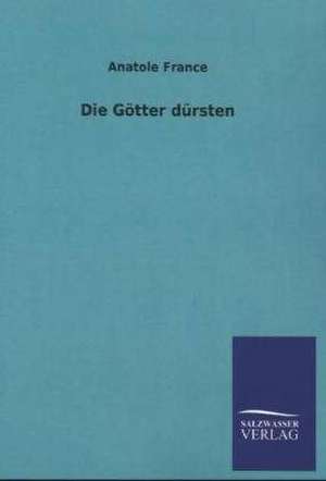 Die Gotter Dursten: Mit Ungedruckten Briefen, Gedichten Und Einer Autobiographie Geibels de Anatole France