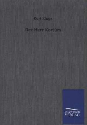 Der Herr Kortum: Mit Ungedruckten Briefen, Gedichten Und Einer Autobiographie Geibels de Kurt Kluge