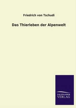 Das Thierleben Der Alpenwelt: Mit Ungedruckten Briefen, Gedichten Und Einer Autobiographie Geibels de Friedrich von Tschudi