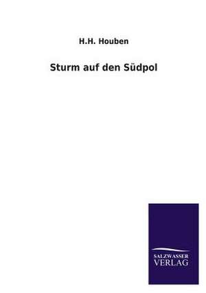 Sturm Auf Den Sudpol: Mit Ungedruckten Briefen, Gedichten Und Einer Autobiographie Geibels de H. H. Houben