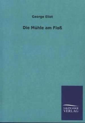 Die Muhle Am Floss: Mit Ungedruckten Briefen, Gedichten Und Einer Autobiographie Geibels de George Eliot