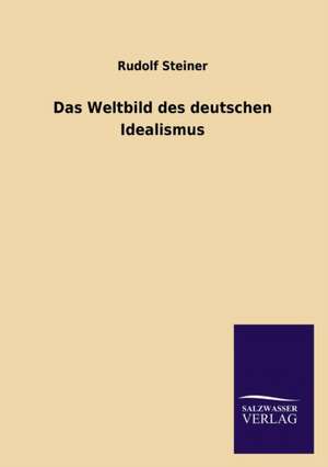 Das Weltbild Des Deutschen Idealismus: Mit Ungedruckten Briefen, Gedichten Und Einer Autobiographie Geibels de Rudolf Steiner