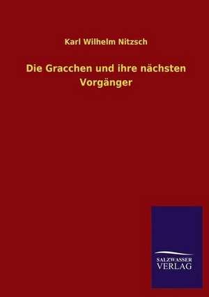 Die Gracchen Und Ihre Nachsten Vorganger: Mit Ungedruckten Briefen, Gedichten Und Einer Autobiographie Geibels de Karl Wilhelm Nitzsch