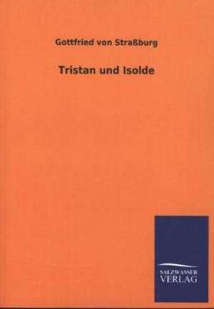 Tristan Und Isolde: Mit Ungedruckten Briefen, Gedichten Und Einer Autobiographie Geibels de Gottfried von Straßburg