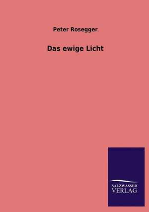 Das Ewige Licht: Mit Ungedruckten Briefen, Gedichten Und Einer Autobiographie Geibels de Peter Rosegger