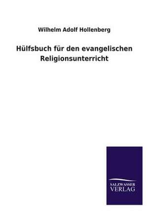 Hulfsbuch Fur Den Evangelischen Religionsunterricht: Mit Ungedruckten Briefen, Gedichten Und Einer Autobiographie Geibels de Wilhelm Adolf Hollenberg